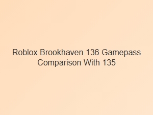 Roblox Brookhaven Gamepass 136 vs 135 Review