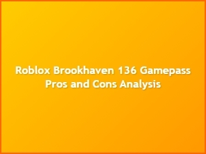 Roblox Brookhaven 136 Gamepass: Pros and Cons