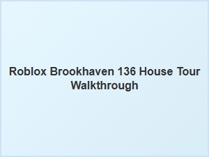 Roblox Brookhaven House Tour: 136 Walkthrough
