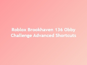 Roblox Brookhaven 136 Obby Challenge: Advanced Shortcuts