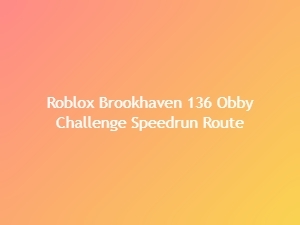 Roblox Brookhaven 136 Obby Challenge Speedrun Route
