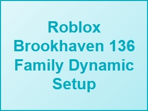 Roblox Brookhaven 136 Family Dynamic Setup Guide